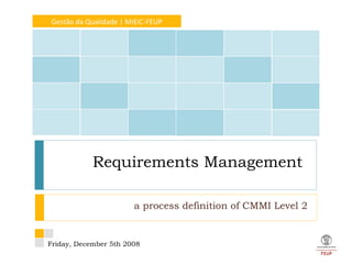 a process definition of CMMI Level 2 Requirements Management  Gestão da Qualidade | MIEIC-FEUP Friday, December 5th 2008 December 5 th  2008 