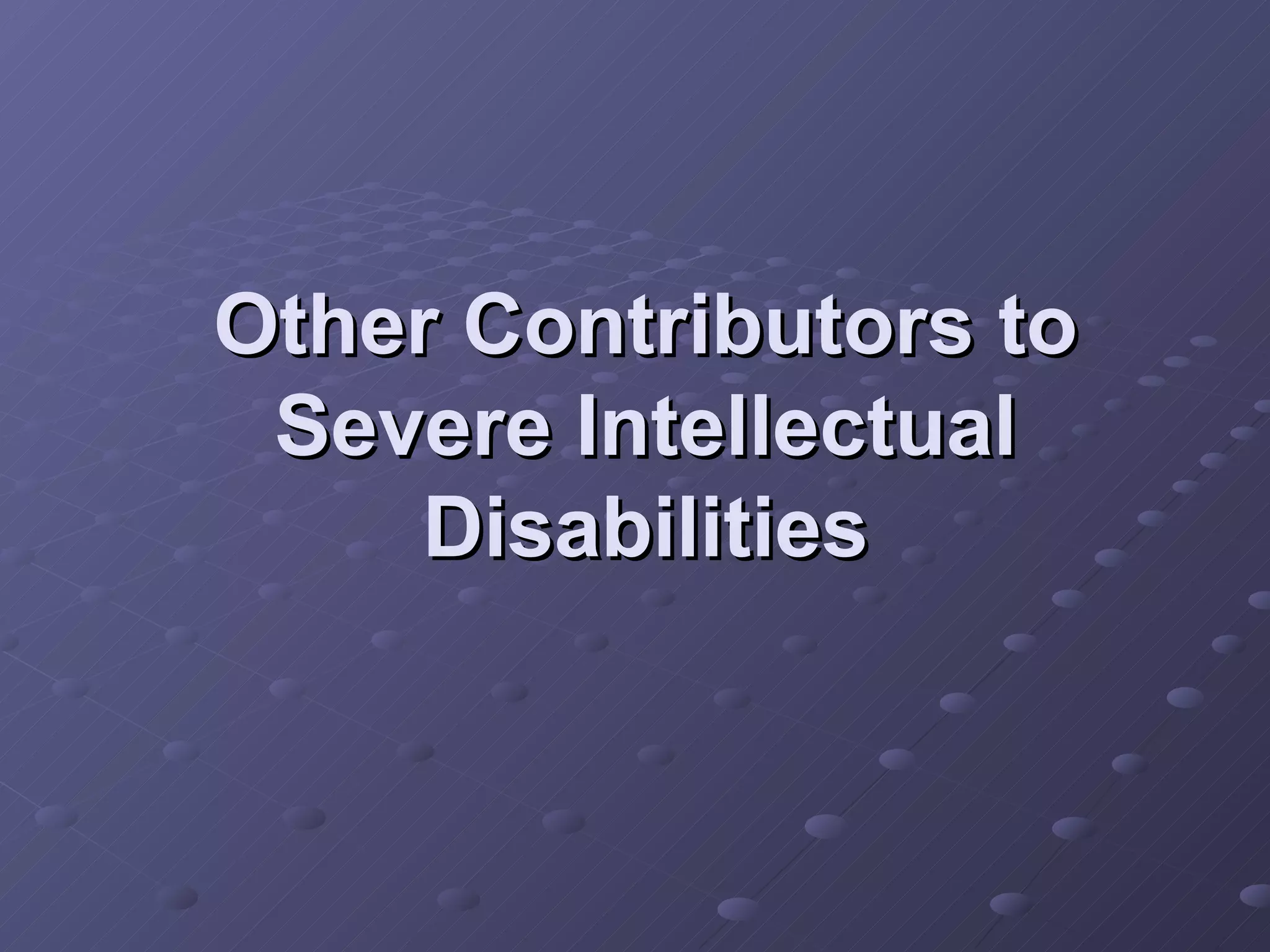 Other Contributors to Severe Intellectual Disabilities 