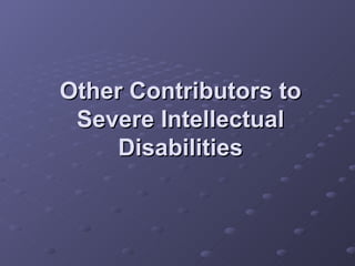 Other Contributors to Severe Intellectual Disabilities 