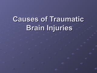 Causes of Traumatic  Brain Injuries 
