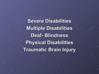 Severe Disabilities Multiple Disabilities Deaf- Blindness Physical Disabilities Traumatic Brain Injury 