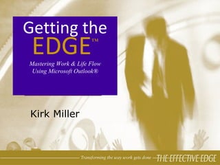 Kirk Miller Getting the EDGE ™ Mastering Work & Life Flow Using Microsoft Outlook® 