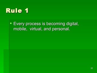 Rule 1 Every process is becoming digital, mobile,  virtual, and personal. 