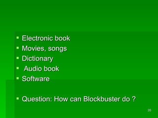 Electronic book  Movies, songs Dictionary Audio book Software Question: How can Blockbuster do ?  