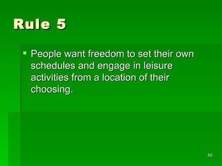Rule 5 People want freedom to set their own schedules and engage in leisure activities from a location of their choosing.  