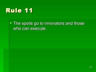 Rule 11 The spoils go to innovators and those who can execute.  