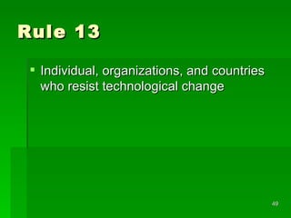 Rule 13 Individual, organizations, and countries who resist technological change  
