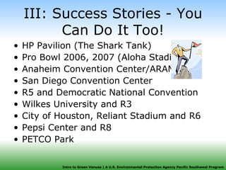 III: Success Stories - You Can Do It Too! HP Pavilion (The Shark Tank) Pro Bowl 2006, 2007 (Aloha Stadium) Anaheim Convention Center/ARAMARK San Diego Convention Center R5 and Democratic National Convention Wilkes University and R3 City of Houston, Reliant Stadium and R6 Pepsi Center and R8 PETCO Park 