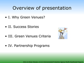 Overview of presentation I. Why Green Venues? II. Success Stories III. Green Venues Criteria  IV. Partnership Programs 