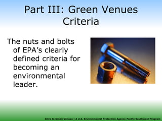 Part III: Green Venues Criteria The nuts and bolts of EPA’s clearly defined criteria for becoming an environmental leader. 