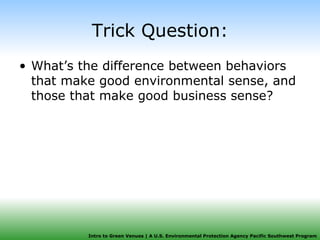 Trick Question: What’s the difference between behaviors that make good environmental sense, and those that make good business sense? 
