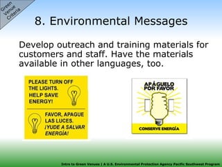 8. Environmental Messages Develop outreach and training materials for customers and staff. Have the materials available in other languages, too. Green  Venue  Criteria 
