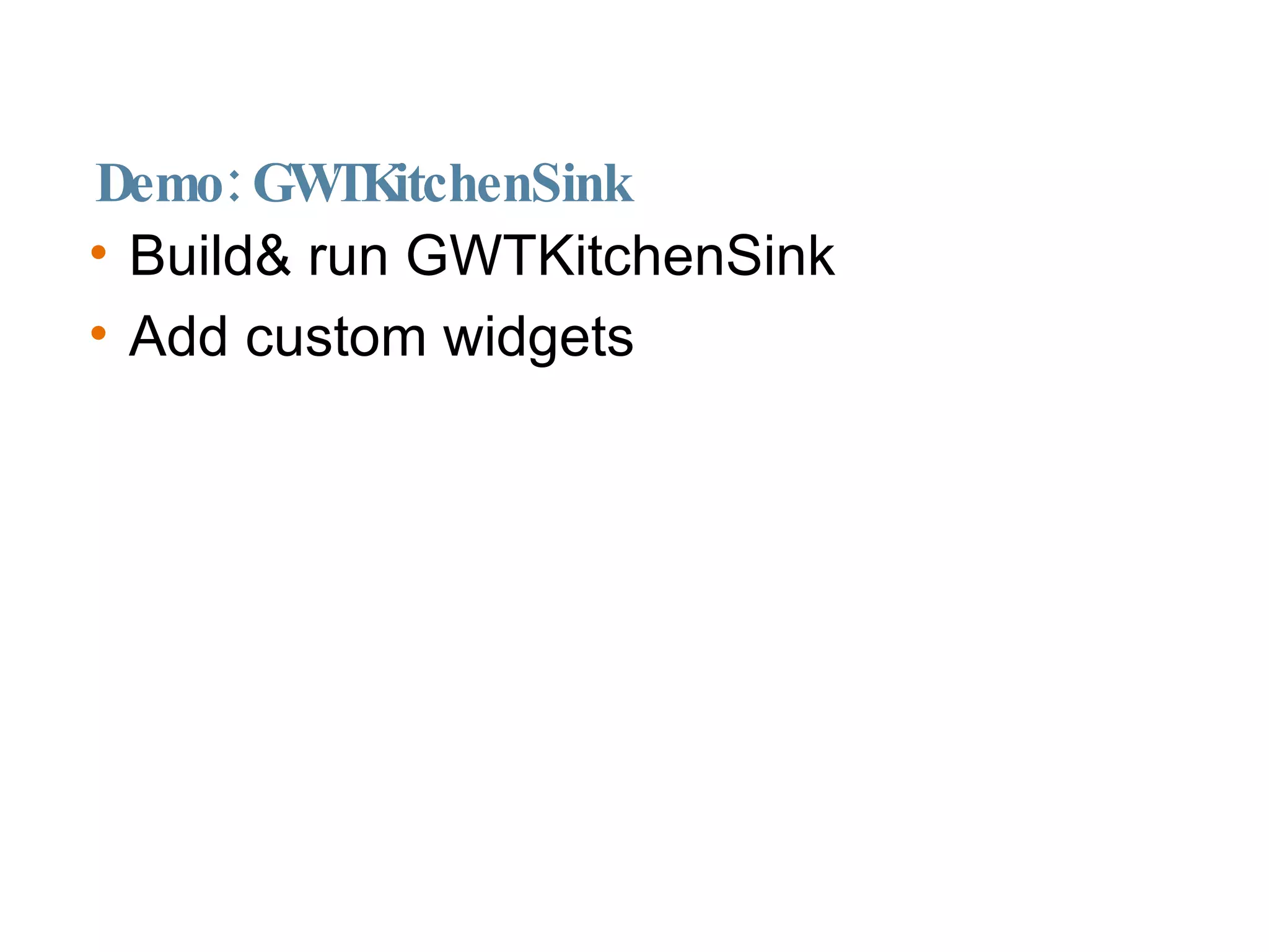 Demo: GWTKitchenSink Build& run GWTKitchenSink Add custom widgets 