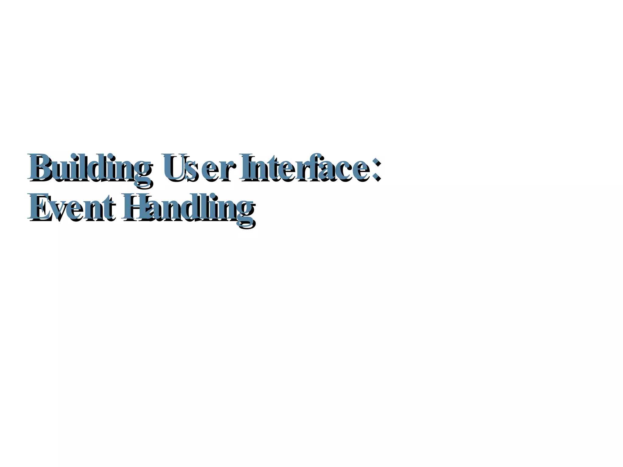 Building User Interface:  Event Handling 