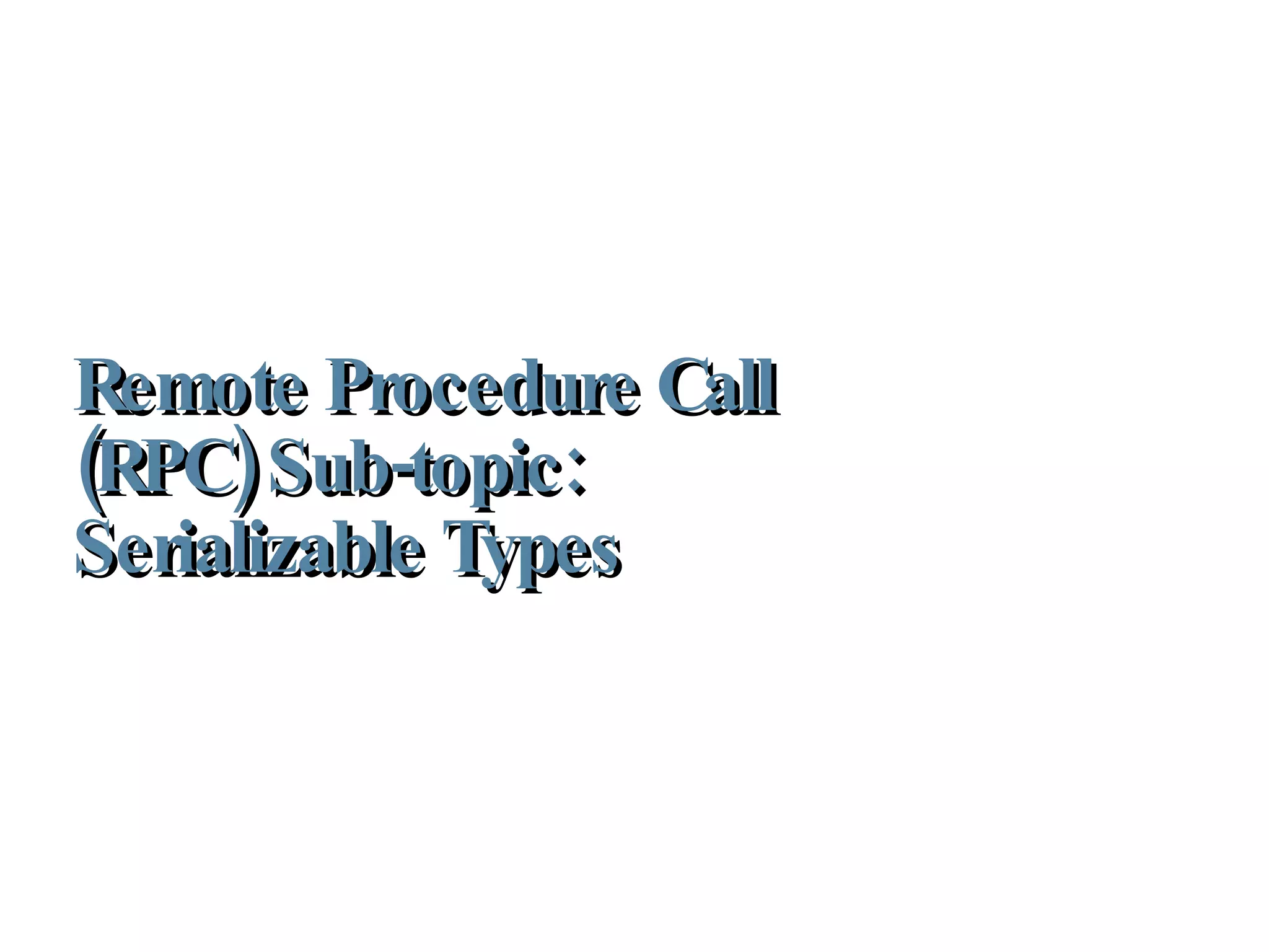 Remote Procedure Call (RPC) Sub-topic:  Serializable Types 