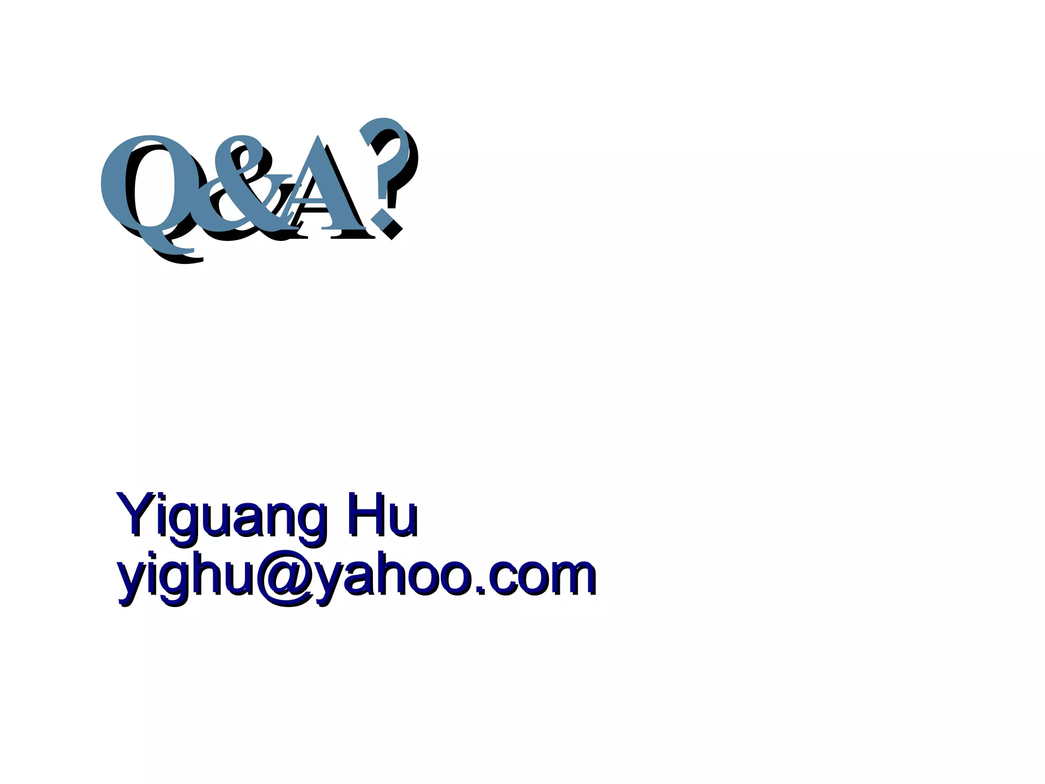 Q&A? Yiguang Hu [email_address] 
