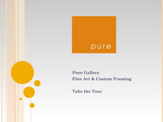 Pure Gallery Fine Art & Custom Framing Take the Tour 