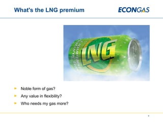 What's the LNG premium Noble form of gas? Any value in flexibility? Who needs my gas more? 