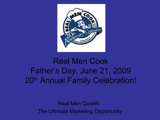 Real Men Cook Father’s Day, June 21, 2009 20 th  Annual Family Celebration! Real Men Cook®:  The Ultimate Marketing Opportunity 