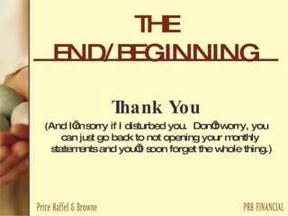 THE END/BEGINNING Thank You (And I’m sorry if I disturbed you.  Don’t worry, you can just go back to not opening your monthly  statements and you’ll soon forget the whole thing.) 
