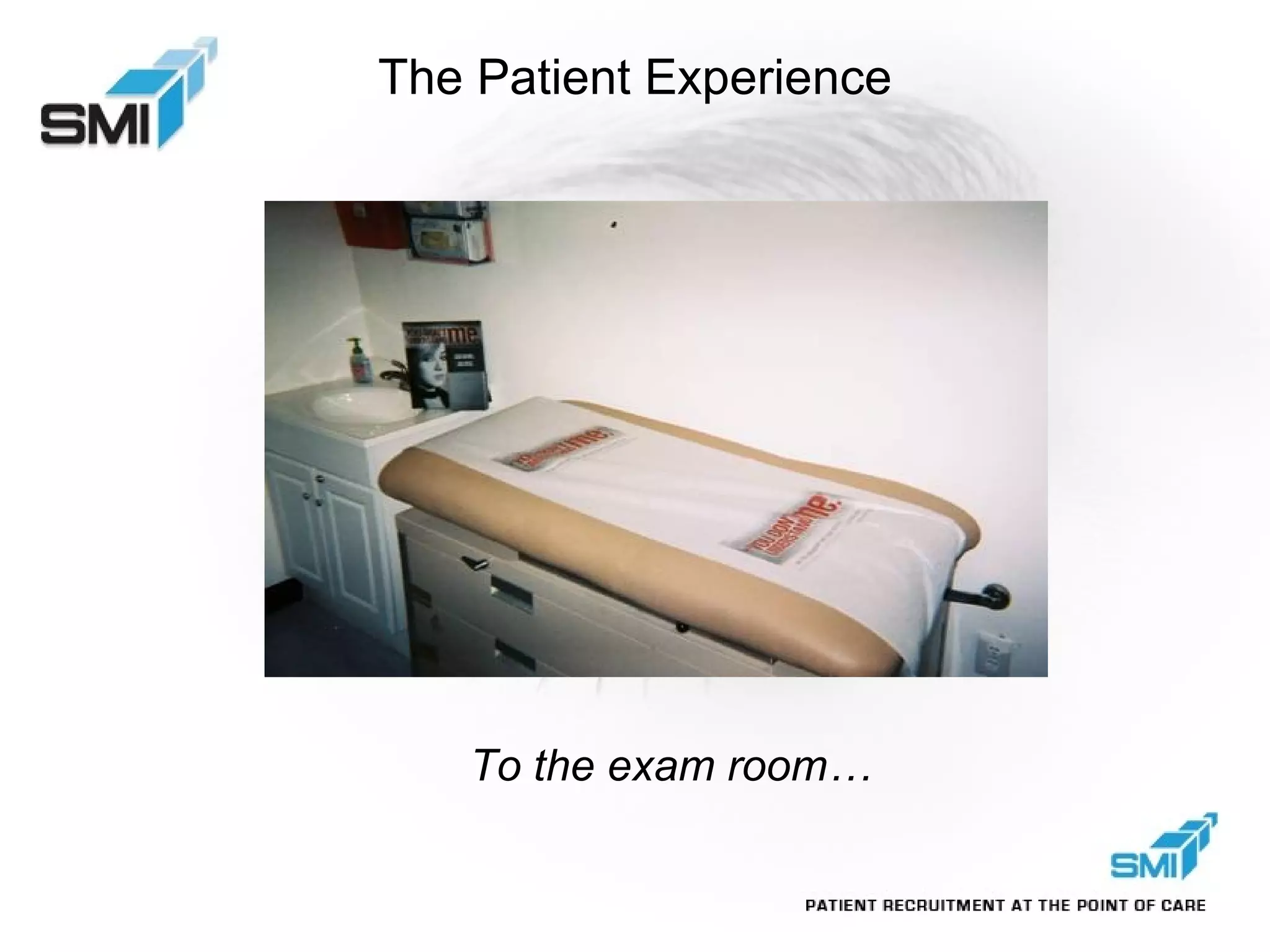 The Patient Experience To the exam room… 