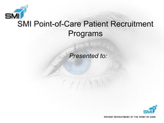 SMI Point-of-Care Patient Recruitment Programs Presented to: 