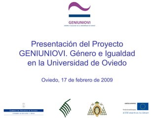 Presentación del Proyecto
GENIUNIOVI. Género e Igualdad
en la Universidad de Oviedo
Oviedo, 17 de febrero de 2009
 