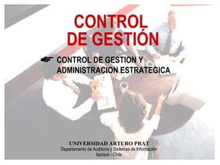 CONTROL  DE GESTIÓN UNIVERSIDAD ARTURO PRAT Departamento de Auditoría y Sistemas de Información Iquique - Chile ,[object Object]