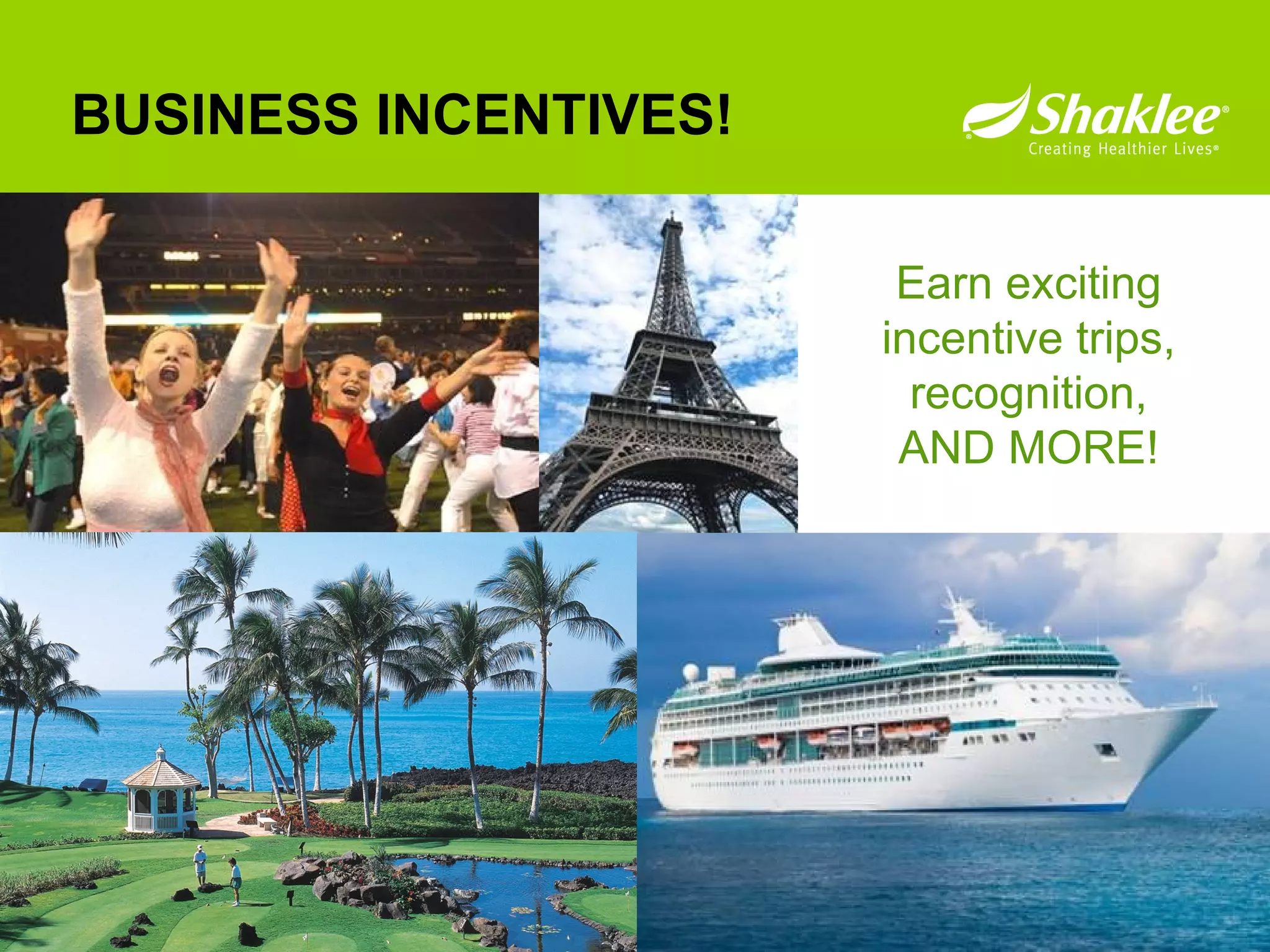 BUSINESS INCENTIVES! Earn exciting incentive trips, recognition, AND MORE! 