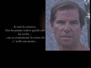 Io non la conosco, Non ho potuto vedere quello che ha scelto… ...ma so esattamente la carta che e’ nella sua mente... 