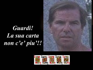 Guardi ! La sua carta non c’e’ piu’ !! 