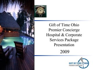 Gift of Time Ohio
 Premier Concierge
Hospital & Corporate
 Services Package
    Presentation
       2009
 
