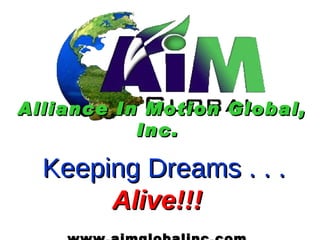   Alliance In Motion Global, Inc.   Keeping Dreams . . .  Alive!!! www.aimglobalinc.com 