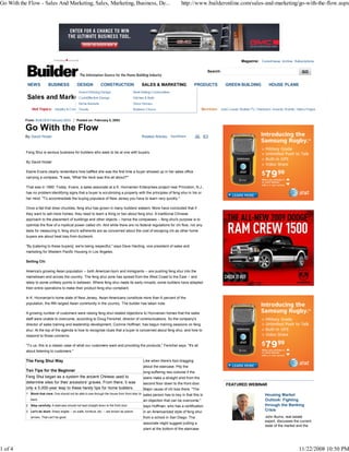 Go With the Flow - Sales And Marketing, Sales, Marketing, Business, De...                                                      http://www.builderonline.com/sales-and-marketing/go-with-the-flow.aspx




                                                                                                                                                               Magazine: Current Issue Archive Subscriptions

                                                                                                                                               Search:                                              GO


           NEWS             BUSINESS               DESIGN            CONSTRUCTION                    SALES & MARKETING                 PRODUCTS          GREEN BUILDING         HOUSE PLANS




          From: BUILDER February 2003             Posted on: February 5, 2003

          Go With the Flow
          By: David Holzel                                                                           Related Articles   Save/Share




           Feng Shui is serious business for builders who seek to be at one with buyers.

           By David Holzel

           Elaine Evans clearly remembers how baffled she was the first time a buyer showed up in her sales office
           carrying a compass. quot;It was, 'What the heck was this all about?'quot;

           That was in 1990. Today, Evans, a sales associate at a K. Hovnanian Enterprises project near Princeton, N.J.,
           has no problem identifying signs that a buyer is scrutinizing a property with the principles of feng shui in his or
           her mind. quot;To accommodate the buying populace of New Jersey you have to learn very quickly.quot;

           Once a fad that drew chuckles, feng shui has grown in many builders' esteem. More have concluded that if
           they want to sell more homes, they need to learn a thing or two about feng shui. A traditional Chinese
           approach to the placement of buildings and other objects -- hence the compasses -- feng shui's purpose is to
           optimize the flow of a mystical power called chi. And while there are no federal regulations for chi flow, nor any
           tests for measuring it, feng shui's adherents are as concerned about the cost of escaping chi as other home
           buyers are about heat loss from ductwork.

           quot;By [catering to these buyers], we're being respectful,quot; says Dave Harding, vice president of sales and
           marketing for Western Pacific Housing in Los Angeles.

           Selling Chi

           America's growing Asian population -- both American-born and immigrants -- are pushing feng shui into the
           mainstream and across the country. The feng shui zone has spread from the West Coast to the East -- and
           lately to some unlikely points in between. Where feng shui made its early inroads, some builders have adapted
           their entire operations to make their product feng shui compliant.

           In K. Hovnanian's home state of New Jersey, Asian-Americans constitute more than 6 percent of the
           population, the fifth largest Asian community in the country. The builder has taken note.

           A growing number of customers were raising feng shui-related objections to Hovnanian homes that the sales
           staff were unable to overcome, according to Doug Fenichel, director of communications. So the company's
           director of sales training and leadership development, Corinne Hoffman, has begun training sessions on feng
           shui. At the top of the agenda is how to recognize clues that a buyer is concerned about feng shui, and how to
           respond to those concerns.

           quot;To us, this is a classic case of what our customers want and providing the products,quot; Fenichel says. quot;It's all
           about listening to customers.quot;

           The Feng Shui Way                                                                         Like when there's foot dragging
                                                                                                     about the staircase. Pity the
           Ten Tips for the Beginner                                                                 long-suffering neo-colonial if the
           Feng Shui began as a system the ancient Chinese used to                                   stairs make a straight shot from the
           determine sites for their ancestors' graves. From there, it was                           second floor down to the front door.                FEATURED WEBINAR
           only a 5,000-year leap to these handy tips for home builders.                             Major cause of chi loss there. quot;The
           1   Block that view. One should not be able to see through the house from front door to                                                                           Housing Market
                                                                                                     sales person has to key in that this is
                                                                                                                                                                             Outlook: Fighting
               back.                                                                                 an objection that can be overcome,quot;
                                                                                                                                                                             through the Banking
           2   Step carefully. A staircase should not lead straight down to the front door.          says Hoffman, who has a certification
                                                                                                                                                                             Crisis
                                                                                                     in an Americanized style of feng shui
           3   Let's be blunt. Sharp angles -- on walls, furniture, etc. -- are known as poison
                                                                                                                                                                             John Burns, real estate
                                                                                                     from a school in San Diego. The
               arrows. That can't be good.
                                                                                                                                                                             expert, discusses the current
                                                                                                     associate might suggest putting a
                                                                                                                                                                             state of the market and the
                                                                                                     plant at the bottom of the staircase




1 of 4                                                                                                                                                                                            11/22/2008 10:50 PM
 