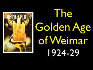 The
Golden Age
of Weimar
  1924-29
 