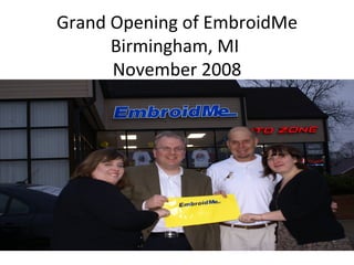 Grand Opening of EmbroidMe Birmingham, MI  November 2008 Under the direction of  Plan Ahead Events 