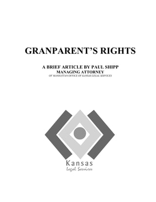 GRANPARENT’S RIGHTS
A BRIEF ARTICLE BY PAUL SHIPP
MANAGING ATTORNEY
OF MANHATTAN OFFICE OF KANSAS LEGAL SERVICES
 