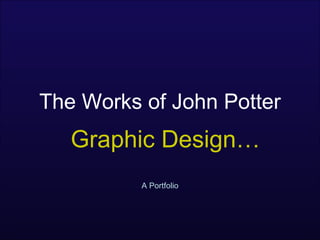 The Works of John Potter A Portfolio Graphic Design… 