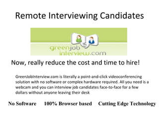 Remote Interviewing Candidates ,[object Object],[object Object],No Software 100% Browser based Cutting Edge Technology 