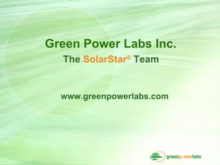 Green Power Labs Inc.  The  SolarStar ®   Team  www.greenpowerlabs.com  