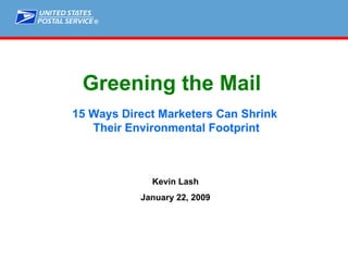 Greening the Mail   15 Ways Direct Marketers Can Shrink  Their Environmental Footprint Kevin Lash January 22, 2009 