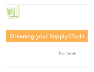 Greening your Supply-Chain

                 Rob Sinclair
 