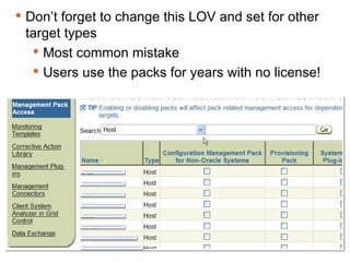 Don’t forget to change this LOV and set for other target types Most common mistake Users use the packs for years with no license! 
