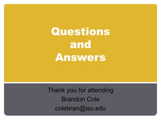 Questions and Answers Thank you for attending Brandon Cole [email_address] 
