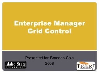 Enterprise Manager Grid Control Presented by: Brandon Cole 2008 