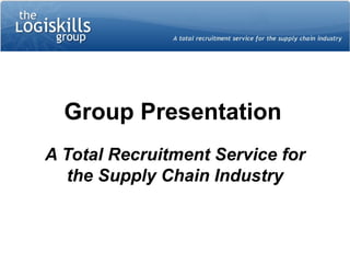 Group Presentation   A Total Recruitment Service for the Supply Chain Industry 