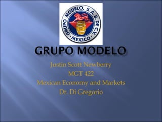 Justin Scott Newberry MGT 422 Mexican Economy and Markets Dr. Di Gregorio 