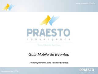 Guia Mobile de Eventos Tecnologia móvel para Feiras e Eventos Smart Mobile Services fevereiro de 2009 www.praesto.com.br 