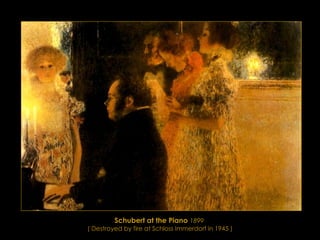 Schubert at the Piano   1899   ( Destroyed by fire at Schloss Immerdorf in 1945 ) 