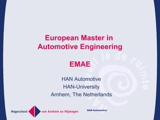 European Master in  Automotive Engineering EMAE HAN Automotive HAN-University Arnhem, The Netherlands 